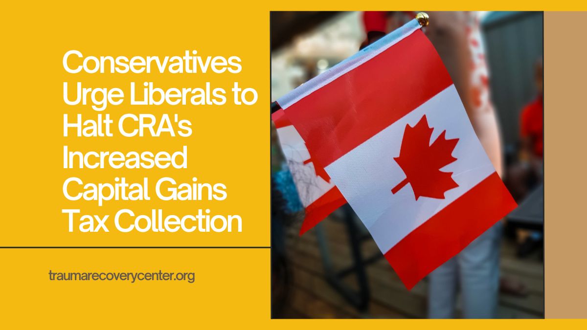 Conservatives Urge Liberals to Halt CRA's Increased Capital Gains Tax Collection