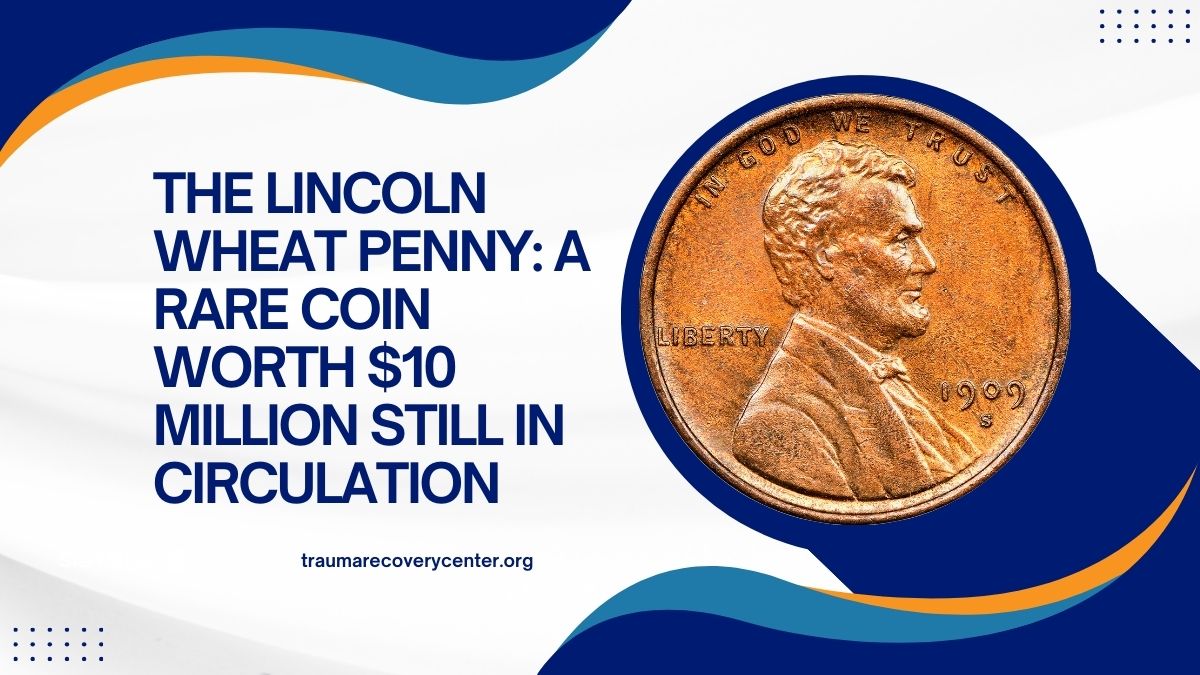 The Lincoln Wheat Penny: A Rare Coin Worth $10 Million Still in Circulation